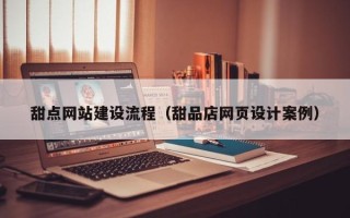 伊犁哈萨克甜点网站建设流程（甜品店网页设计案例）