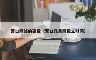 伊犁哈萨克营口网站的建设（营口政务网设立时间）