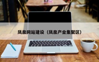 伊犁哈萨克凤泉网站建设（凤泉产业集聚区）