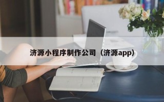 伊犁哈萨克济源小程序制作公司（济源app）